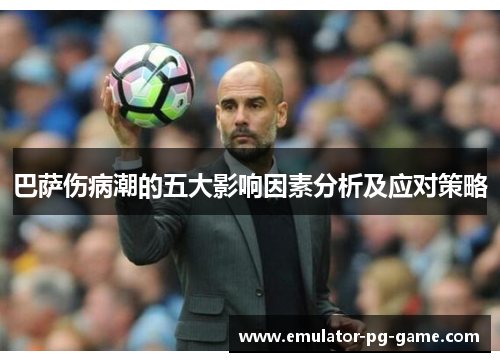 巴萨伤病潮的五大影响因素分析及应对策略 巴萨伤病潮的五大影响因素分析及应对策略