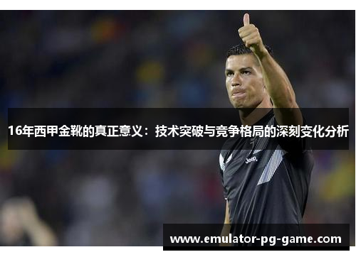 16年西甲金靴的真正意义：技术突破与竞争格局的深刻变化分析