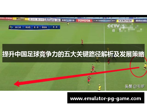 提升中国足球竞争力的五大关键路径解析及发展策略