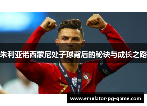 朱利亚诺西蒙尼处子球背后的秘诀与成长之路