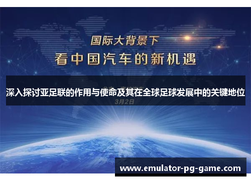 深入探讨亚足联的作用与使命及其在全球足球发展中的关键地位 深入探讨亚足联的作用与使命及其在全球足球发展中的关键地位