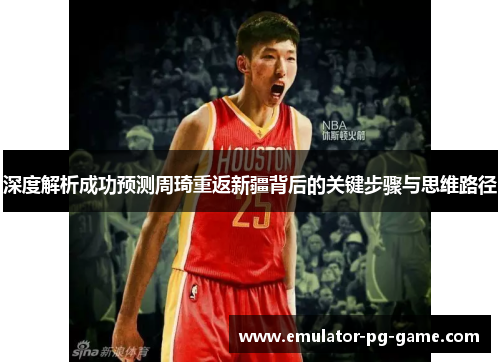 深度解析成功预测周琦重返新疆背后的关键步骤与思维路径