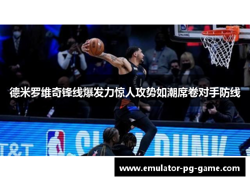 德米罗维奇锋线爆发力惊人攻势如潮席卷对手防线