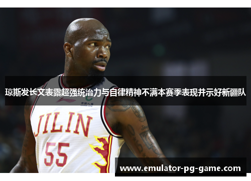 琼斯发长文表露超强统治力与自律精神不满本赛季表现并示好新疆队