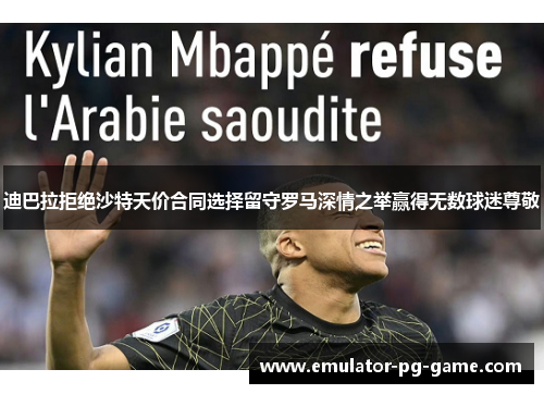迪巴拉拒绝沙特天价合同选择留守罗马深情之举赢得无数球迷尊敬